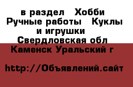  в раздел : Хобби. Ручные работы » Куклы и игрушки . Свердловская обл.,Каменск-Уральский г.
